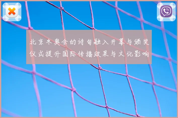 北京冬奥会的诗句融入开幕与颁奖仪式提升国际传播效果与文化影响力