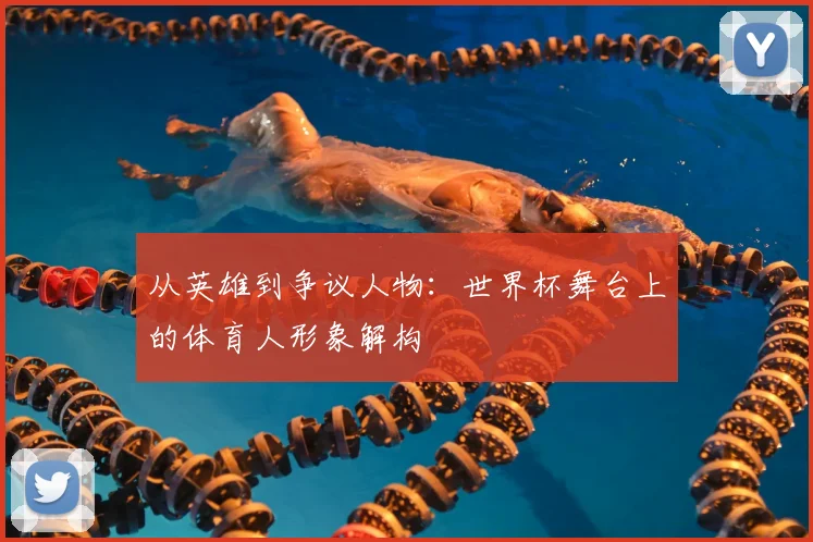 从英雄到争议人物：世界杯舞台上的体育人形象解构