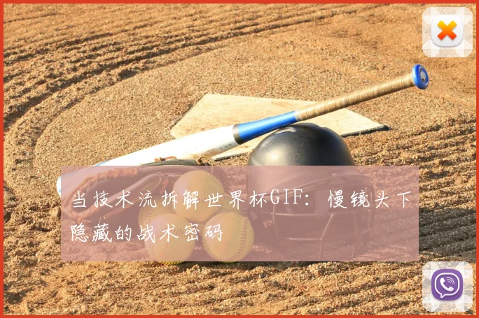 当技术流拆解世界杯GIF：慢镜头下隐藏的战术密码